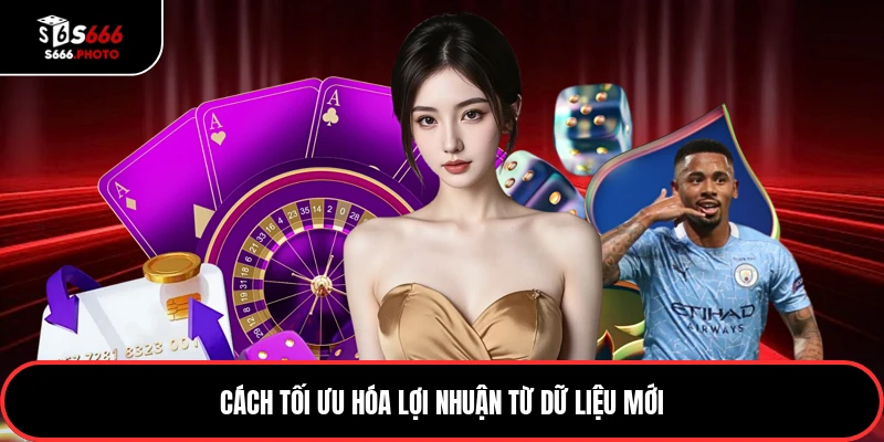 Cách tối ưu hóa lợi nhuận từ dữ liệu mới